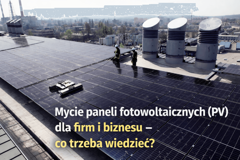 Mycie paneli fotowoltaicznych (PV) dla firm i biznesu – co trzeba wiedzieć?