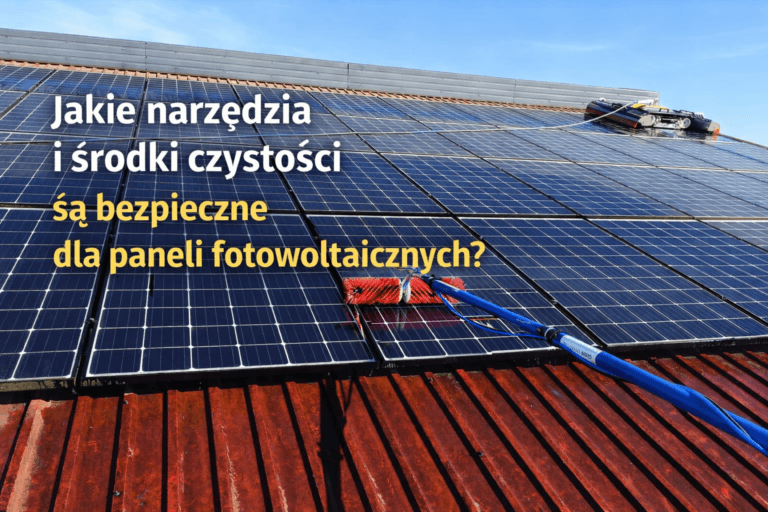 Jakie narzędzia i środki czystości są bezpieczne dla paneli fotowoltaicznych?